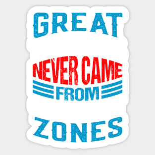 Great things never came from comfort zones Sticker